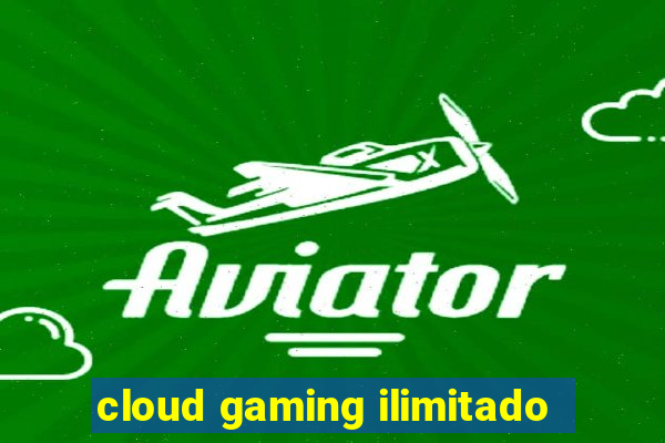 cloud gaming ilimitado